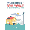 DIY Sustainable Home Projects: 80+ Ideas for Sustainable Living