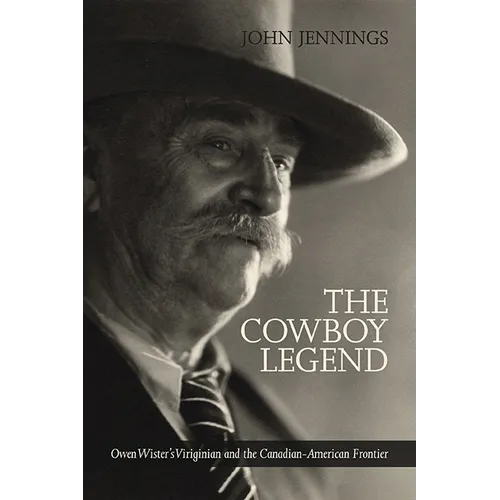 The Cowboy Legend: Owen Wister's Virginian and the Canadian-American Ranching Frontier