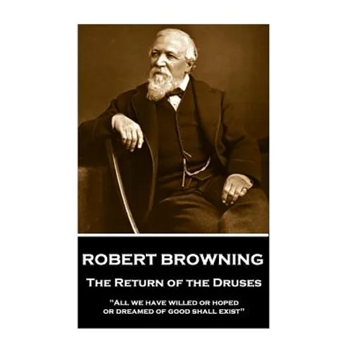 Robert Browning - The Return of the Druses: "All we have willed or hoped or dreamed of good shall exist"