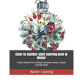 Color By Number Adult Coloring Book of Winter: Festive Winter Fun Holiday Christmas Winter Season Coloring Book