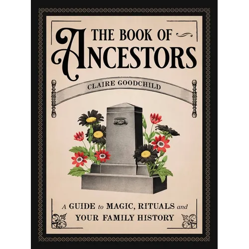 The Book of Ancestors: A Guide to Magic, Rituals, and Your Family History