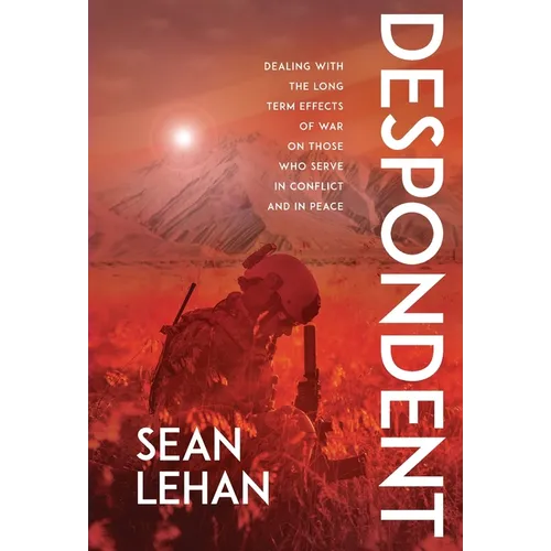 Despondent: Dealing with the Long Term Effects of War on Those Who Serve, in Conflict and in Peace