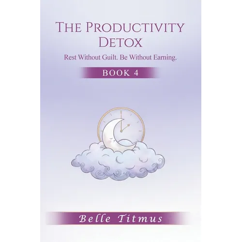 The Productivity Detox: Rest Without Guilt. Be Without Earning.