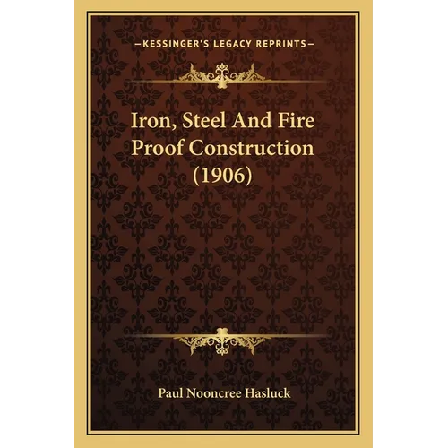 Iron, Steel And Fire Proof Construction (1906)