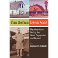 From the Farm to Fast Food: My Adventures During the Great Depression and Beyond: From the Farm to Fast Food: My Adventures During the Great Depre
