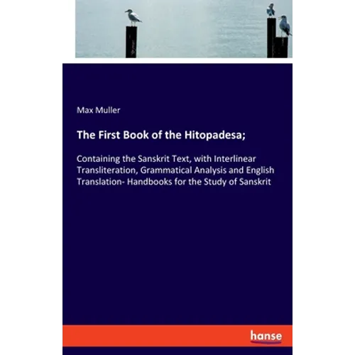 The First Book of the Hitopadesa;: Containing the Sanskrit Text, with Interlinear Transliteration, Grammatical Analysis and English Translation- Handb