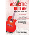 Acoustic Guitar for Beginners: 3 Books in 1-Beginner's Guide to Learn the Realms of Acoustic Guitar+Learn to Play Acoustic Guitar and Read Music+Advan