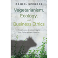 Vegetarianism, Ecology, and Business Ethics: Three Essays of Judaic Insights Into Contemporary Concerns