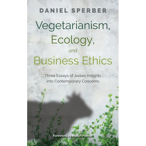 Vegetarianism, Ecology, and Business Ethics: Three Essays of Judaic Insights Into Contemporary Concerns