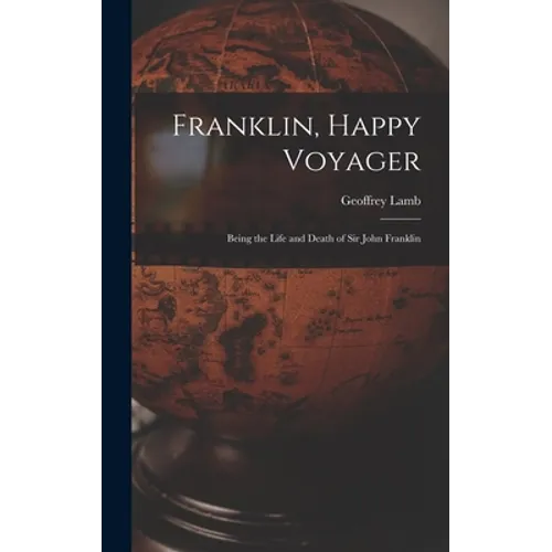Franklin, Happy Voyager: Being the Life and Death of Sir John Franklin