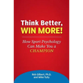 Think Better, Win More!: How Sport Psychology Can Make You a Champion