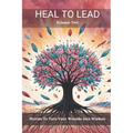 Heal to Lead: Stories to Turn Your Wounds Into Wisdom, Volume Two
