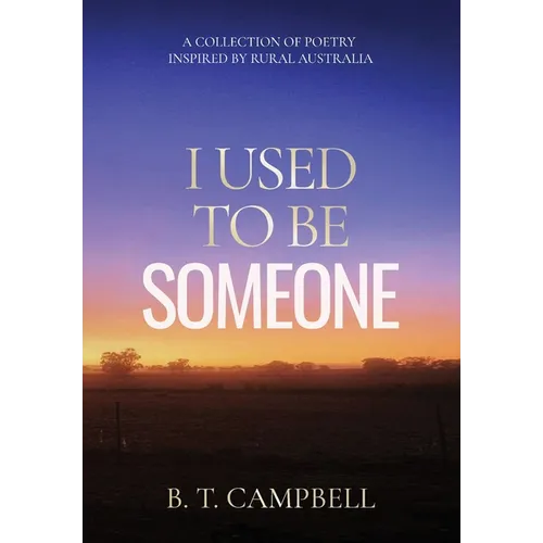 I Used to be Someone: A Collection of Poetry Inspired by Rural Australia