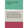 Life of Harriet Beecher Stowe Compiled from Her Letters and Journals by Her Son Charles Edward Stowe