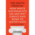 The White Pedestal: How White Nationalists Use Ancient Greece and Rome to Justify Hate