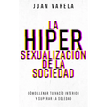 La Hipersexualización de la Sociedad: Cómo Llenar Tu Vacío Interior Y Superar La Soledad