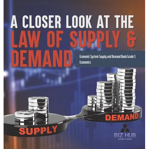 A Closer Look at the Law of Supply & Demand Economic System Supply and Demand Book Grade 5 Economics