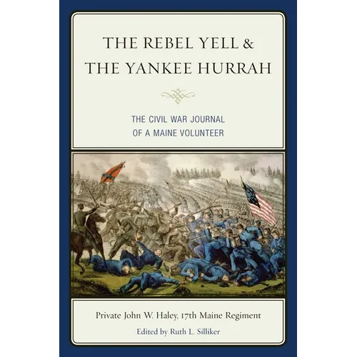 The Rebel Yell & the Yankee Hurrah: The Civil War Journal of a Maine Volunteer