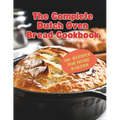 The Complete Dutch Oven Bread Cookbook: 110+ Recipes for Home Bakers