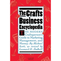 The Crafts Business Encyclopedia: The Modern Craftsperson's Guide to Marketing, Management, and Money