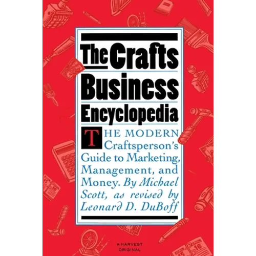 The Crafts Business Encyclopedia: The Modern Craftsperson's Guide to Marketing, Management, and Money