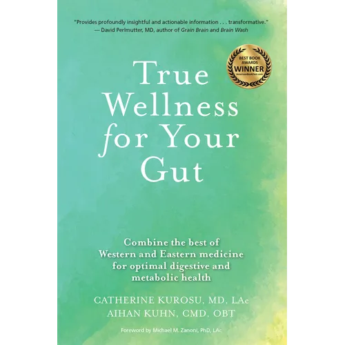 True Wellness for Your Gut: Combine the Best of Western and Eastern Medicine for Optimal Digestive and Metabolic Health