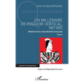 Un millénaire de pouvoir vertical, 987-1815: Histoire de la centralisation française Tome 1