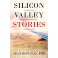 Silicon Valley Stories: A sampler of startups, stories, and lessons learned