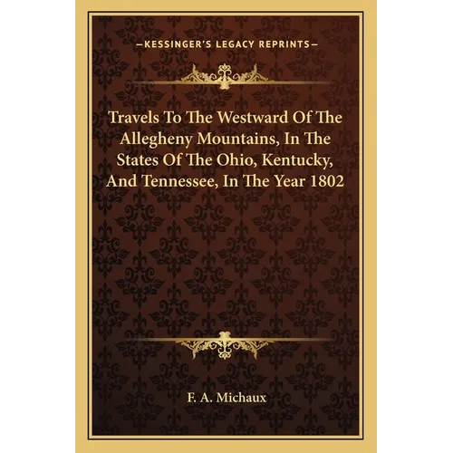 Travels To The Westward Of The Allegheny Mountains, In The States Of The Ohio, Kentucky, And Tennessee, In The Year 1802