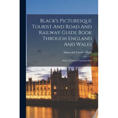 Black's Picturesque Tourist And Road And Railway Guide Book Through England And Wales: With A General Traveling Map