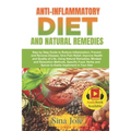 Anti-Inflammatory Diet and Natural Remedies: Step by Step Guide to Reduce Inflammation, Prevent and Reverse Disease, Give Pain Relief, Improve Health