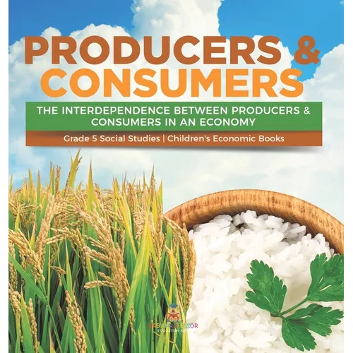 Producers & Consumers: The Interdependence Between Producers & Consumers in an Economy Grade 5 Social Studies Children's Economic Books