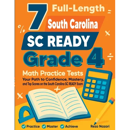7 Full-Length South Carolina SC READY Grade 4 Math Practice Tests: Your Path to Confidence, Mastery, and Top Scores on the South Carolina SC READY Exa