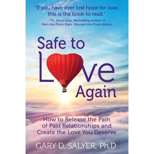 Safe to Love Again: How to Release the Pain of Past Relationships and Create the Love You Deserve