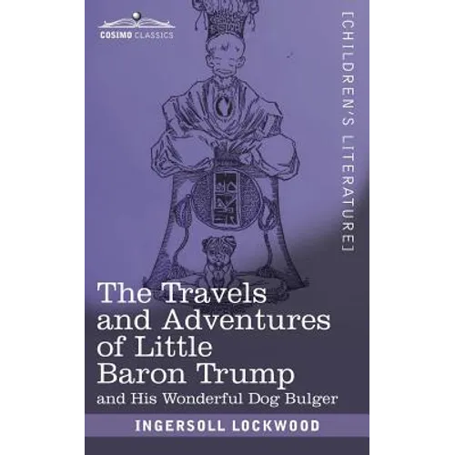 The Travels and Adventures of Little Baron Trump: and His Wonderful Dog Bulger