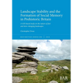 Landscape Stability and the Formation of Social Memory in Prehistoric Britain: A GIS-based study on the nature of fast and slow-changing landscapes