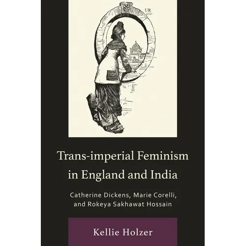 Trans-imperial Feminism in England and India: Catherine Dickens, Marie Corelli, and Rokeya Sakhawat Hossain