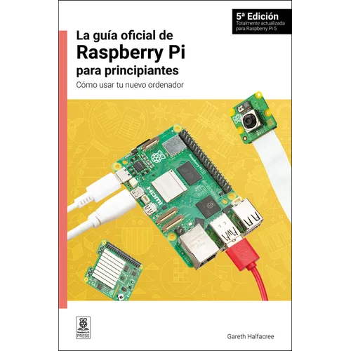 La Guía Oficial de Raspberry Pi Para Principiantes / The Official Raspberry Pi Beginner's Guide: Cómo Usar Tu Nuevo Ordenador / How to Use Your New Co