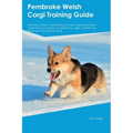Pembroke Welsh Corgi Training Guide Pembroke Welsh Corgi Training Includes: Pembroke Welsh Corgi Tricks, Socializing, Housetraining, Agility, Obedienc