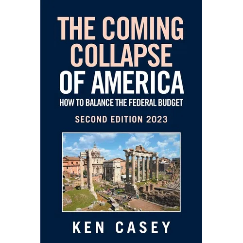 The Coming Collapse of America: How to Balance the Federal Budget: Second Edition 2023