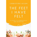 The Feet I Have Felt: A Guide to Homeopathy And Nutrition