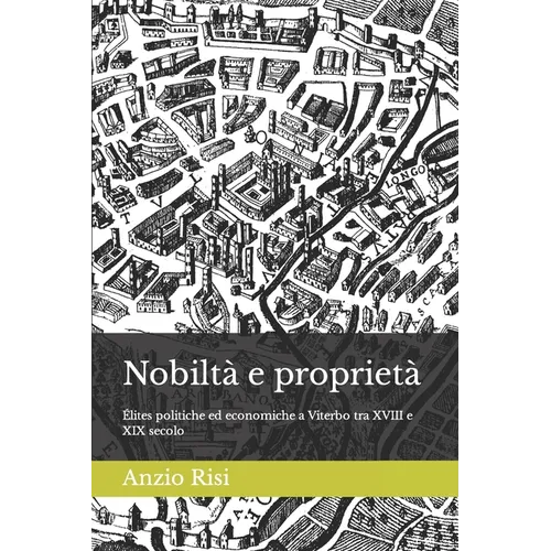 Nobiltà e proprietà: Élites politiche ed economiche a Viterbo tra XVIII e XIX secolo