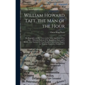 William Howard Taft, the man of the Hour; his Biography and his Views on the Great Questions of To-day ... With the Platform of the Republican Party,