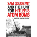 Sam Goudsmit and the Hunt for Hitler's Atom Bomb