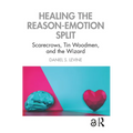 Healing the Reason-Emotion Split: Scarecrows, Tin Woodmen, and the Wizard