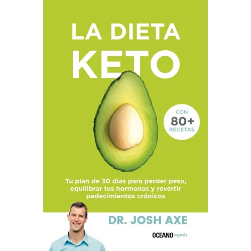 La Dieta Keto: Tu Plan de 30 Días Para Perder Peso, Equilibrar Tus Hormonas Y Revertir Padecimientos Crónicos