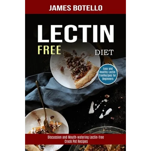 Lectin Free Diet: Discussion and Mouth-watering Lectin-free Crock Pot Recipes (Easy and Healthy Lectin-free Recipes for Beginners)
