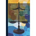 Public Utilities Act of the State of California and Related Constitutional and Statutory Provisions Applying to Public Utilities