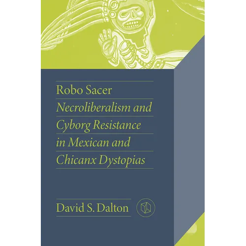 Robo Sacer: Necroliberalism and Cyborg Resistance in Mexican and Chicanx Dystopias