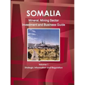 Somalia Mineral, Mining Sector Investment and Business Guide Volume 1 Strategic Information and Regulations